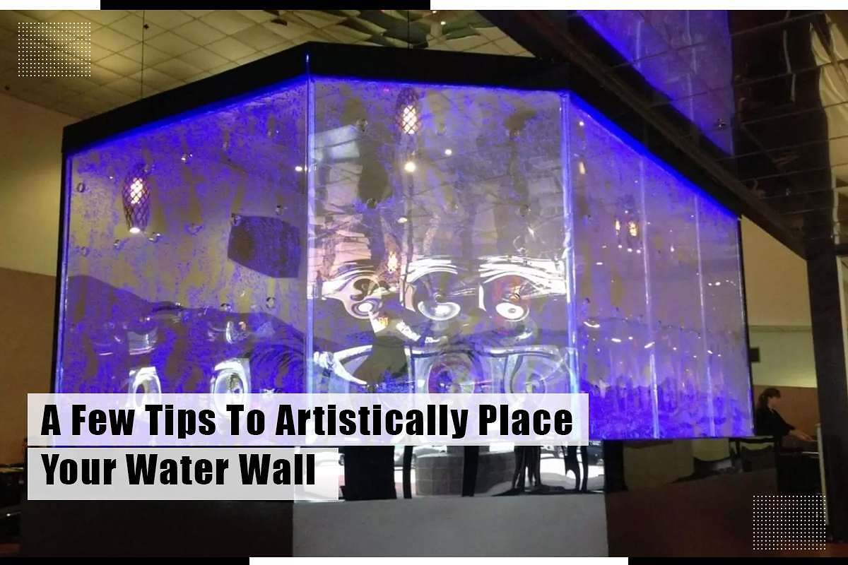 indoor water wall, a few tips to artistically place your water wall