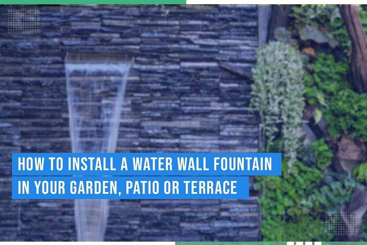 How To Install A Water Wall Fountain In Your Garden Patio Or Terrace How To Install A Water Wall Fountain In Your Garden Patio Or Terrace