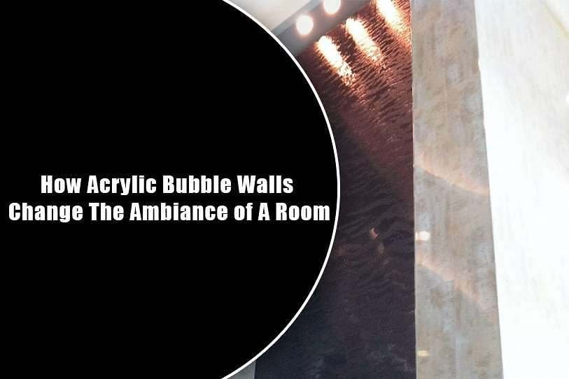 How Acrylic Bubble Walls Change The Ambiance of A Room 1 How Acrylic Bubble Walls Change The Ambiance of A Room