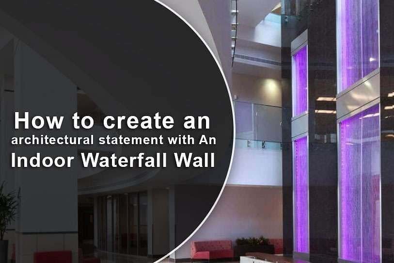 How to create an architectural statement with An Indoor Waterfall Wall 1 How to create an architectural statement with An Indoor Waterfall Wall