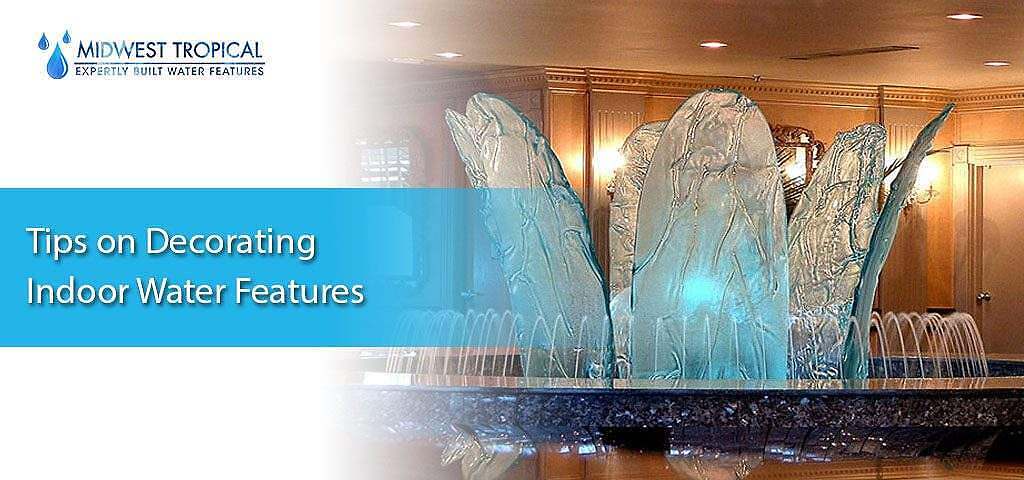 tips on decorating indoor water features, tips on decorating indoor water features