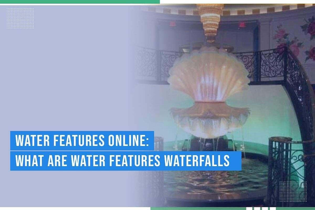 Water Features Online What Are Water Features Waterfalls Water Features Online What Are Water Features Waterfalls