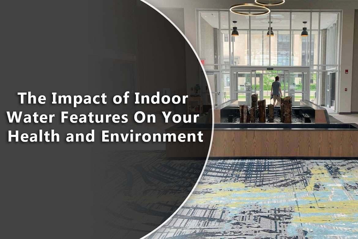 The Impact of Indoor Water Features On Your Health and Environment 1 The Impact of Indoor Water Features On Your Health and Environment