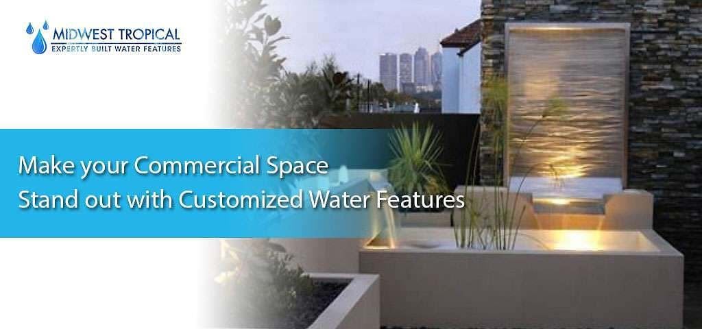 Make your Commercial Space Stand out with Customized Water Features 1 Make your Commercial Space Stand out with Customized Water Features1