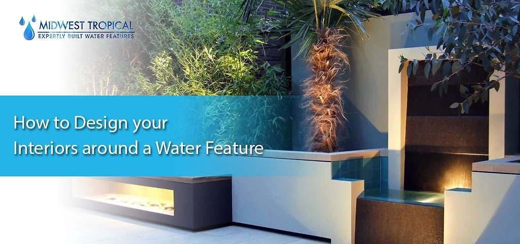 How to Design your Interiors around a Water Feature 1 How to Design your Interiors around a Water Feature
