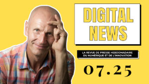 ️ Digital News 07.25 - La revue de presse hebdomadaire du numérique et de l’innovation DIGITAL NEWS 7.23