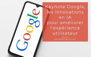 Keynote Google, les innovations en IA pour améliorer l'expérience utilisateur Keynote Google, les innovations en IA pour améliorer l'expérience utilisateur