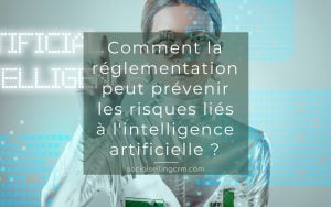 Comment la réglementation peut prévenir les risques liés à l'intelligence artificielle ? Réglementation Intelligence Artificielle