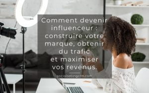 Comment devenir influenceur : construire votre marque, obtenir du trafic et maximiser vos revenus. Comment devenir influenceur