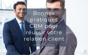 Bonnes pratiques CRM pour réussir votre relation client Bonnes pratiques CRM pour réussir votre relation client