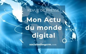 Mon actualité de la semaine 6/2023 du monde digital Revue de presse hebdomadaire de Social Selling CRM