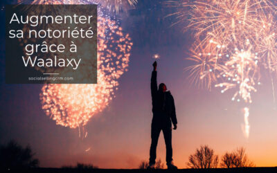Augmenter sa notoriété grâce à Waalaxy