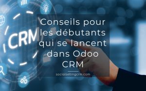 Conseils pour les débutants qui se lancent dans Odoo CRM Odoo CRM