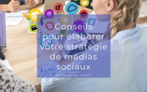 Conseils pour élaborer votre stratégie de médias sociaux stratégie de médias sociaux