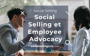 Social Selling et Employee Advocacy Social Selling et Employee Advocacy