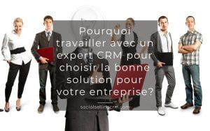 Pourquoi travailler avec un expert CRM pour choisir la bonne solution pour votre entreprise? expert CRM