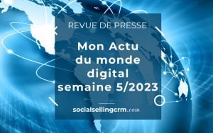 Mon actualité de la semaine 5/2023 du monde digital Revue de presse du monde digital 05/2023