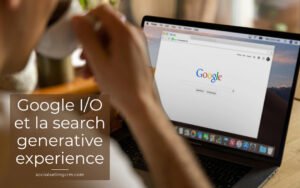 Google I/O et la search generative experience Google I/O et la search generative experience