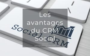 Les avantages du CRM Social Les avantages du CRM Social
