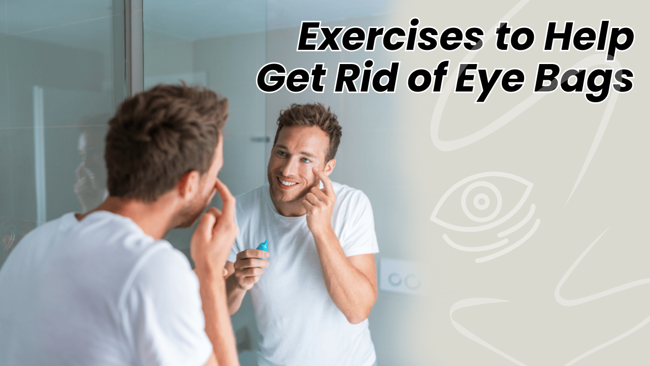Exercises to Help Get Rid of Eye Bags | Reduce Eye Bags, Dark Circles, and Puffy Eyes