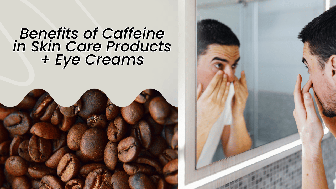 Can Caffeine Get Rid of Eye Bags and Dark Circles? | Caffeine in Skin Care Products + Eye Creams