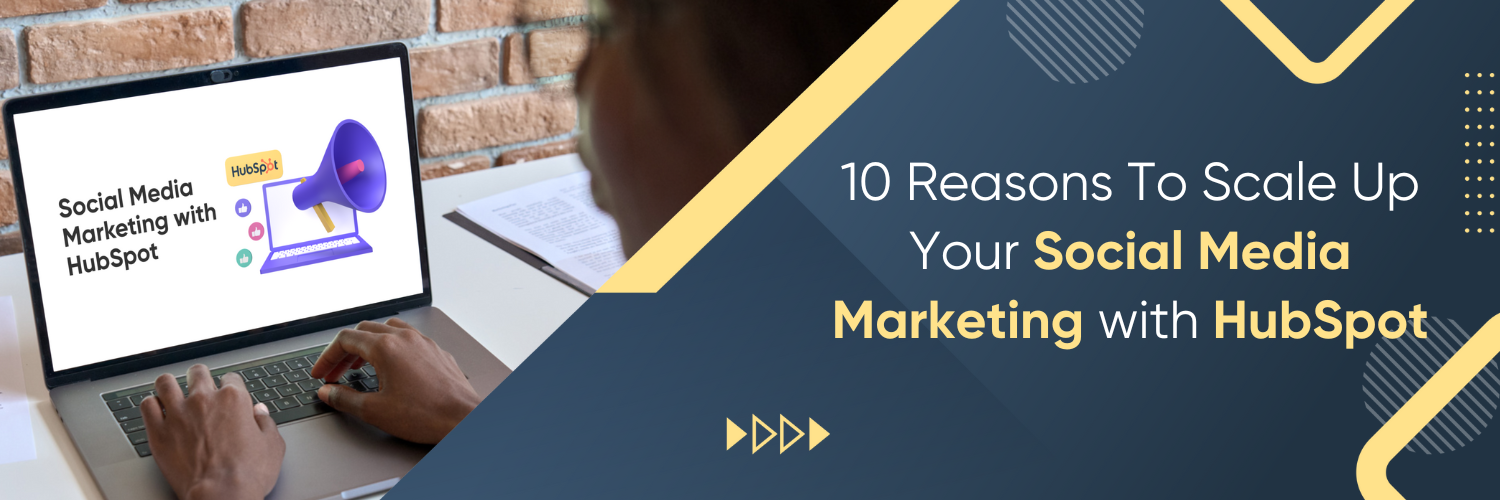 10 Reasons To Scale Up Your Social Media Marketing with HubSpot