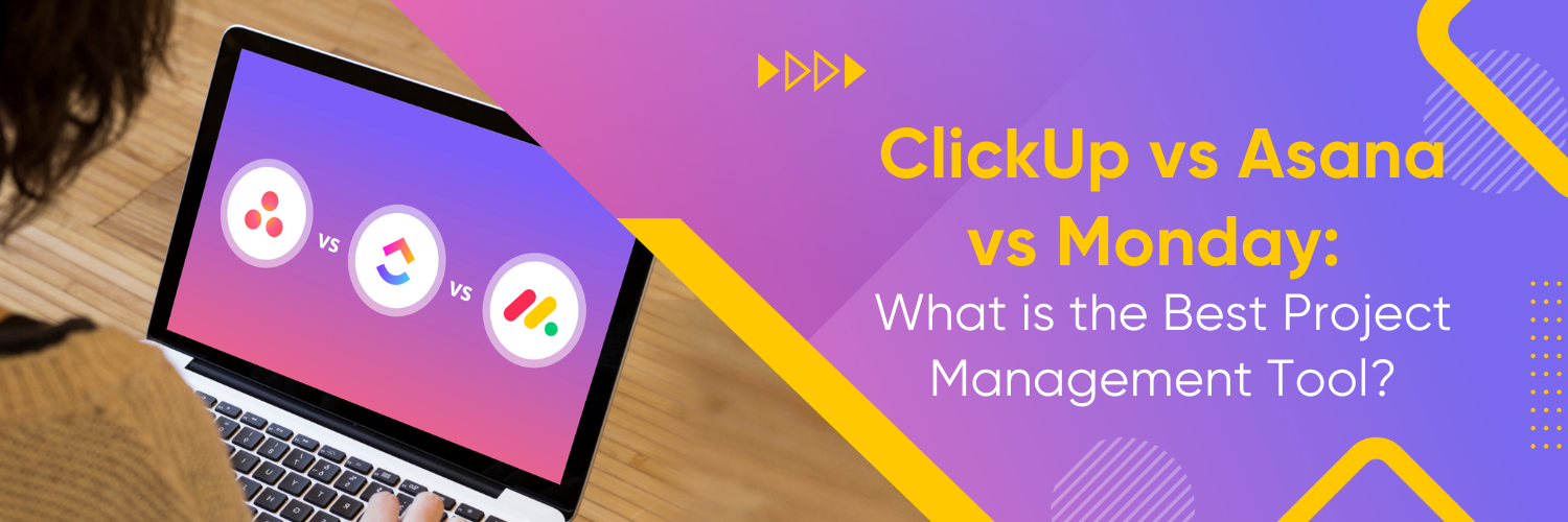 ClickUp vs Asana vs Monday: What is the Best Project Management Tool?