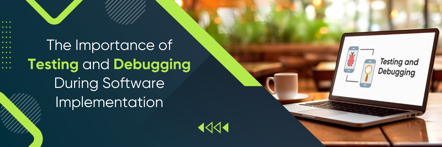 The Importance of Testing and Debugging During Software Implementation