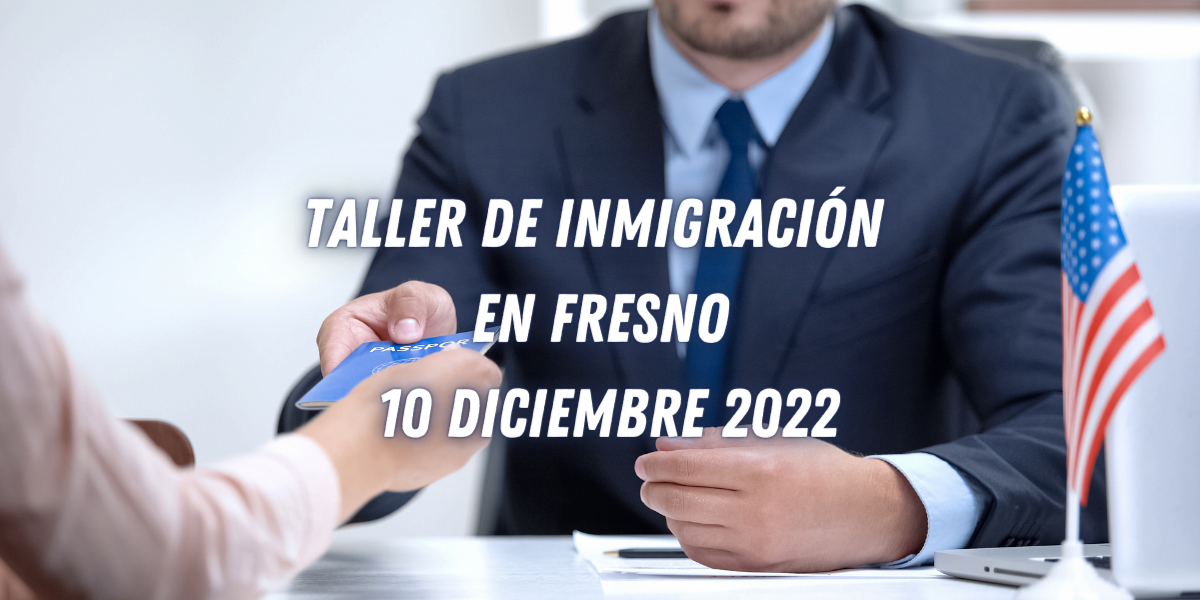 Taller de Inmigración en Fresno 10 Diciembre 2022