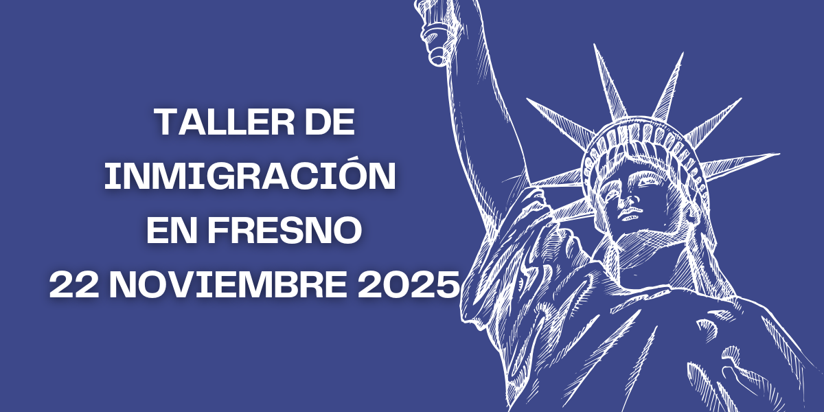 Taller de Inmigración en Fresno 22 Noviembre 2025 Taller de Inmigración en Fresno 22 Noviembre 2025
