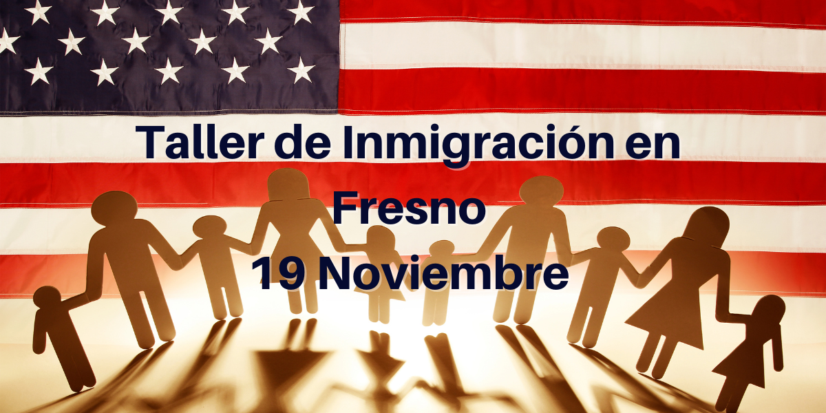 Taller de Inmigración en Fresno 19 Noviembre 2022