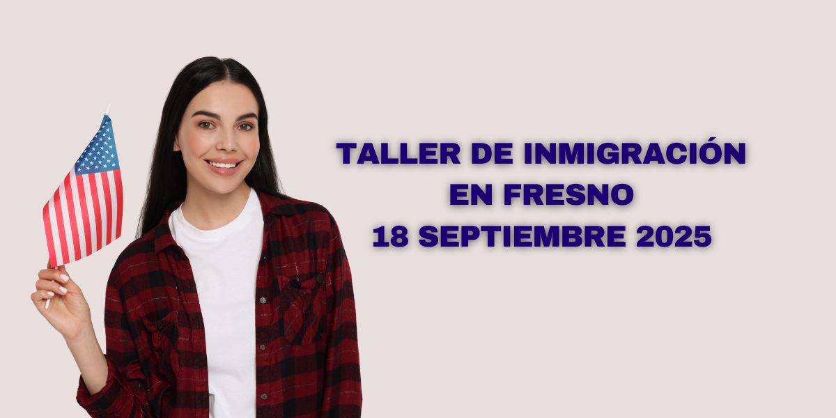 Taller de Inmigración en Fresno 18 Septiembre 2025 Taller de Inmigración en Fresno 18 Septiembre 2025