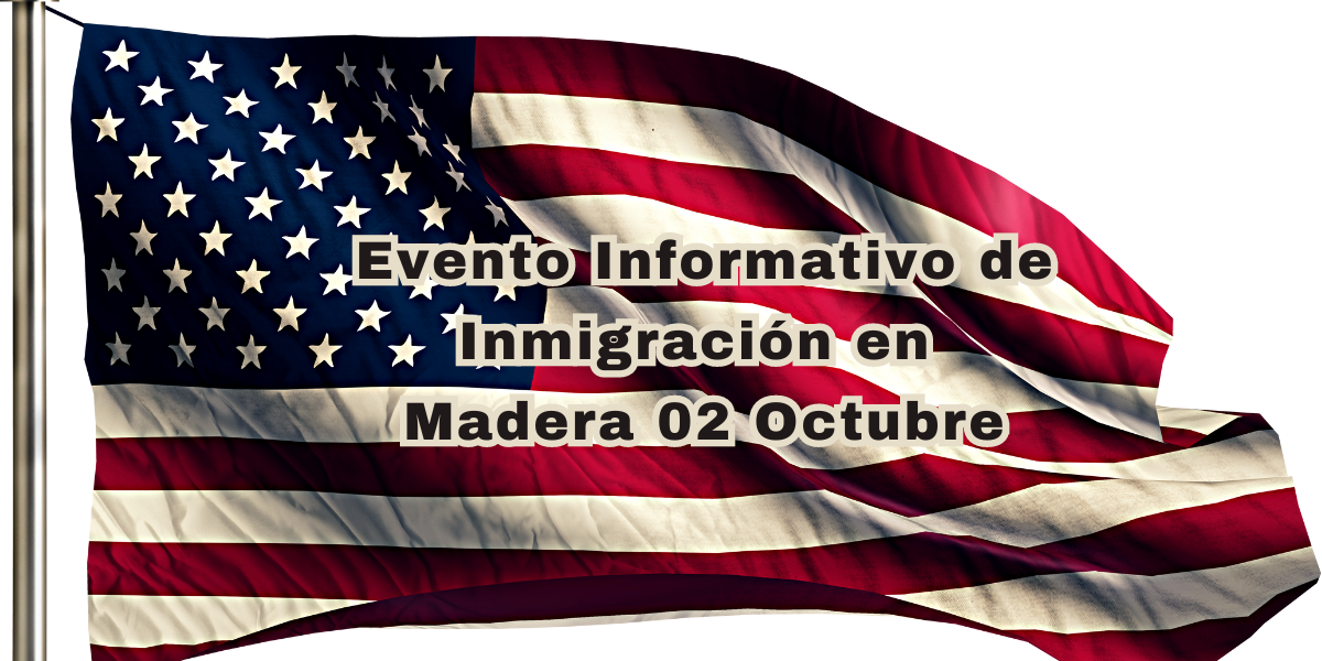 Evento Informativo de Inmigración en Madera 02 Octubre 2024