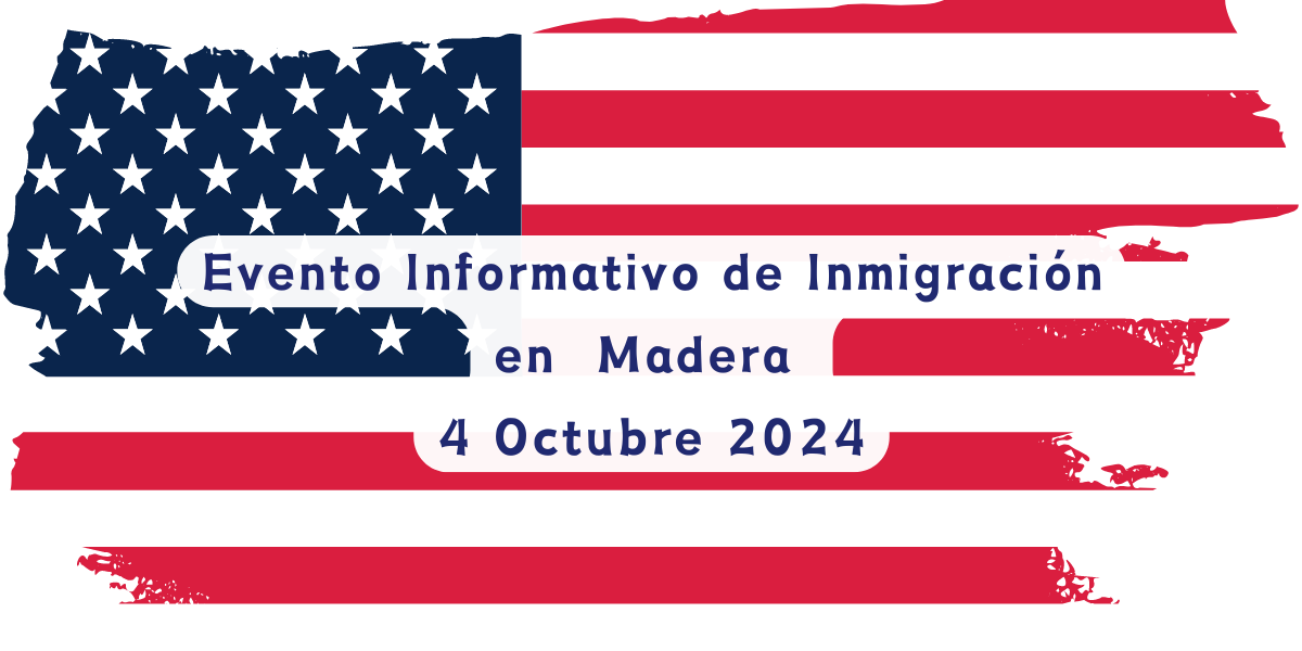 Evento Informativo de Inmigración en Madera 4 Octubre 2024