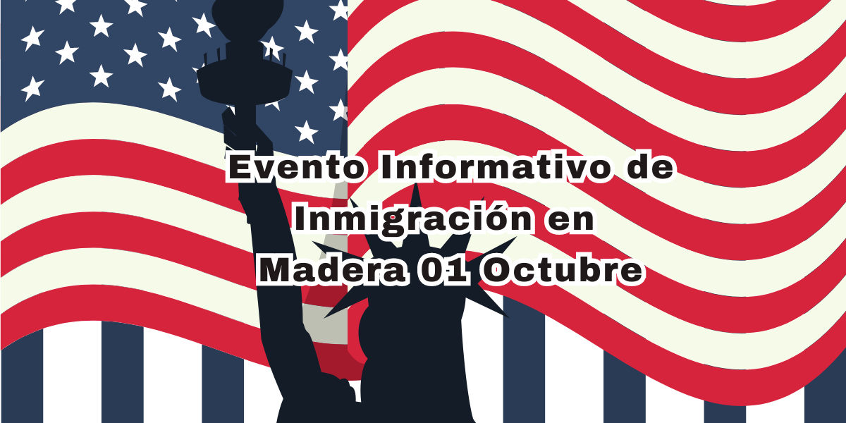 Evento Informativo de Inmigración en Madera 01 Octubre 2024