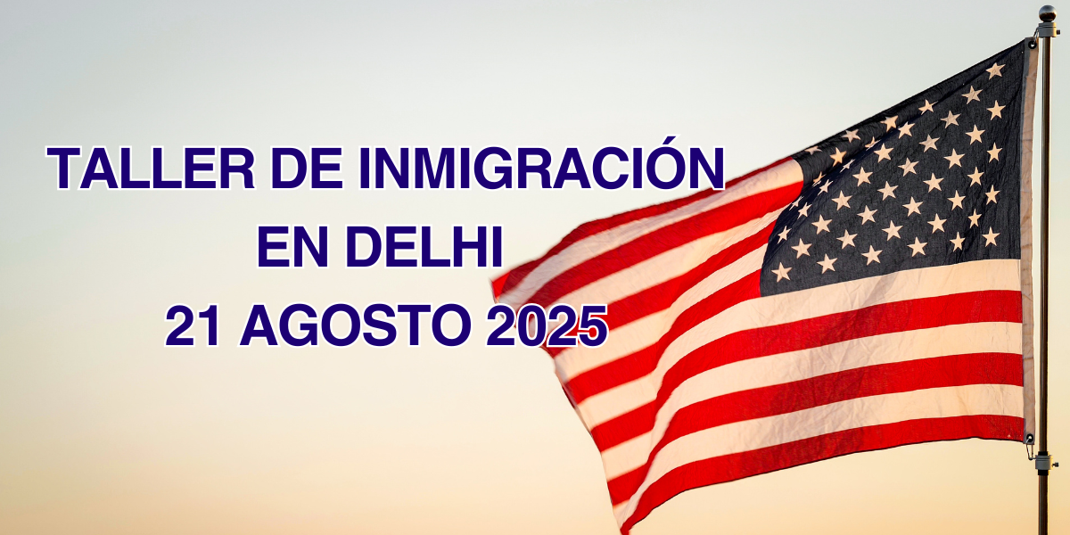 Taller de Inmigración en Delhi 21 Agosto 2025 Taller de Inmigración en Delhi 21 Agosto 2025