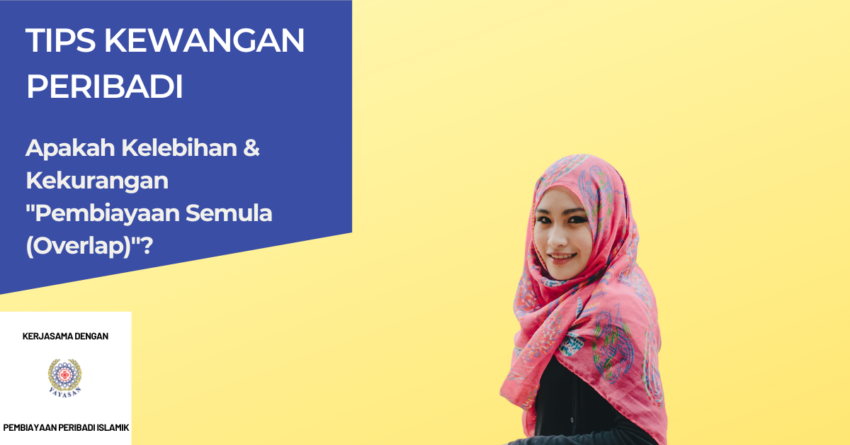 Apakah Kelebihan & Kekurangan “Pembiayaan Semula" (Overlap)