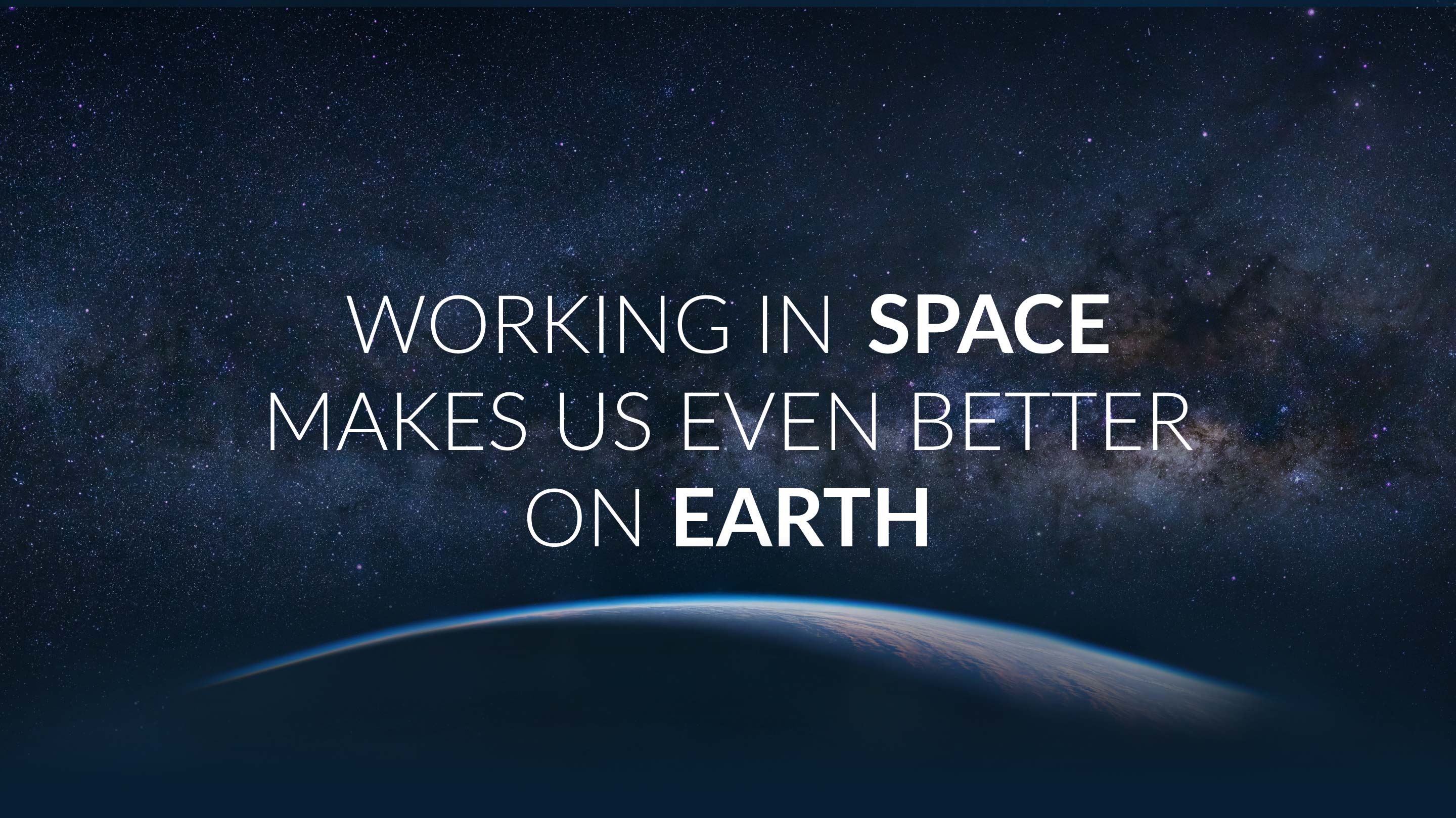 White text reading "WORKING IN SPACE MAKES US EVEN BETTER ON EARTH" appears over an image of distant stars and the curved horizon of Earth.